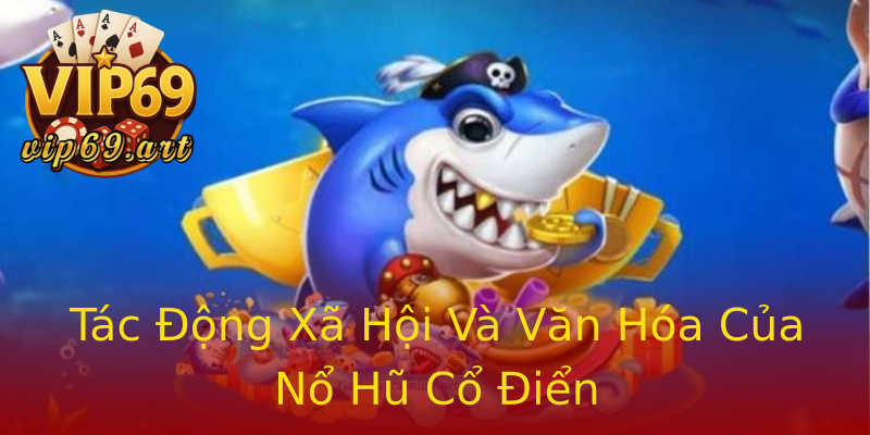 Tác Động Xã Hội Và Văn Hóa Của Nổ Hũ Cổ Điển Tác Động Xã Hội Và Văn Hóa Của Nổ Hũ Cổ Điển