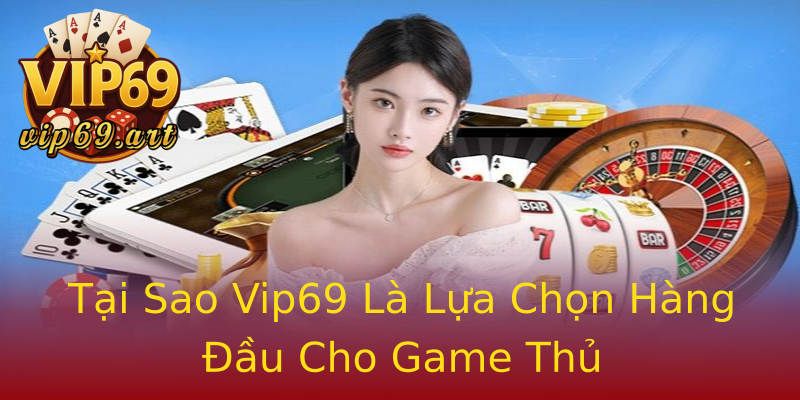 Tại Sao Vip69 Là Lựa Chọn Hàng Đầu Cho Game Thủ Tại Sao Vip69 Là Lựa Chọn Hàng Đầu Cho Game Thủ