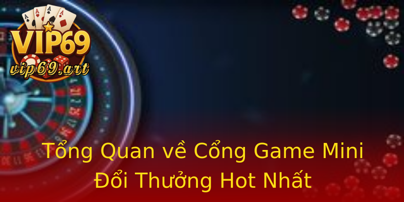 Tổng Quan về Cổng Game Mini Đổi Thưởng Hot Nhất Tổng Quan về Cổng Game Mini Đổi Thưởng Hot Nhất