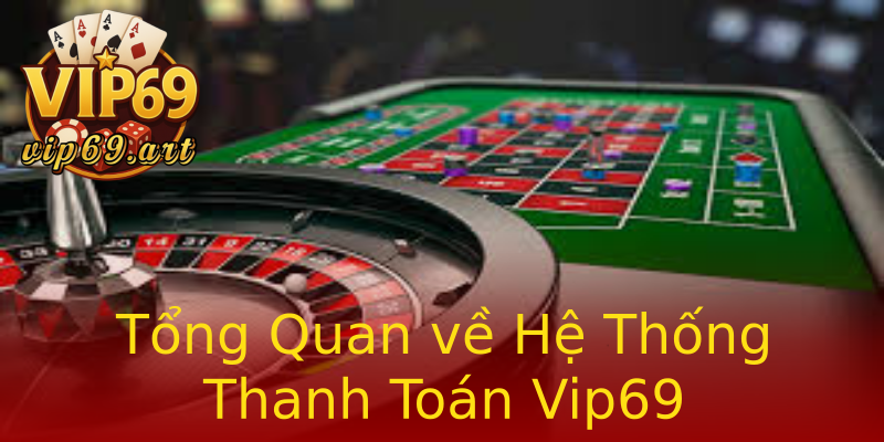 Tổng Quan về Hệ Thống Thanh Toán Vip69 Tổng Quan về Hệ Thống Thanh Toán Vip69