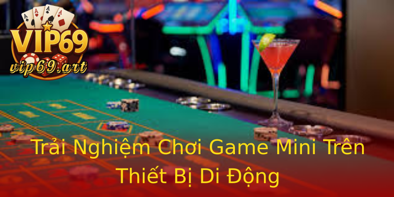Trải Nghiệm Chơi Game Mini Trên Thiết Bị Di Động Trải Nghiệm Chơi Game Mini Trên Thiết Bị Di Động