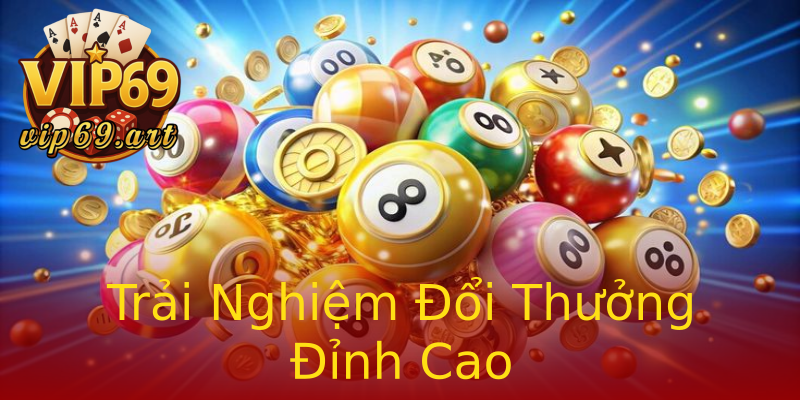Trải Nghiệm Đổi Thưởng Đỉnh Cao Trải Nghiệm Đổi Thưởng Đỉnh Cao