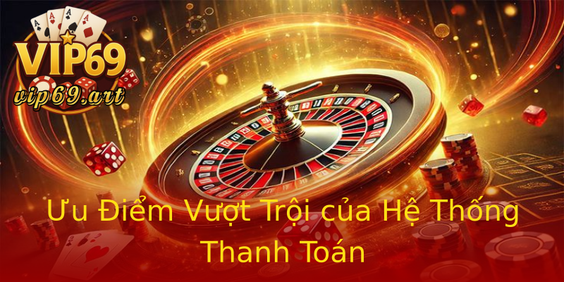 Ưu Điểm Vượt Trội của Hệ Thống Thanh Toán Ưu Điểm Vượt Trội của Hệ Thống Thanh Toán