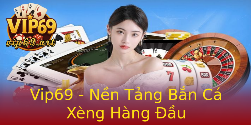 Vip69 - Nền Tảng Bắn Cá Xèng Hàng Đầu Vip69 - Nền Tảng Bắn Cá Xèng Hàng Đầu